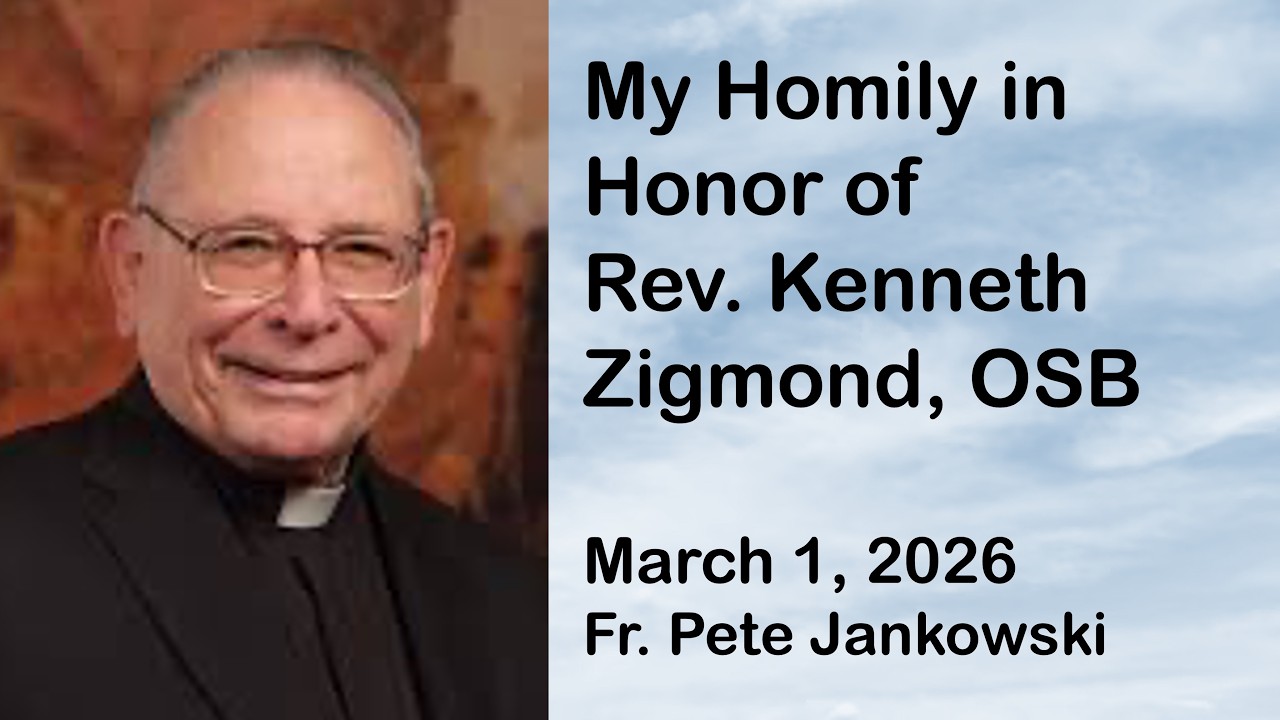 Homily dedicated to Fr. Kenneth Zigmond, OSB on March 1, 2026 at St. Patrick's Church - Momence, IL