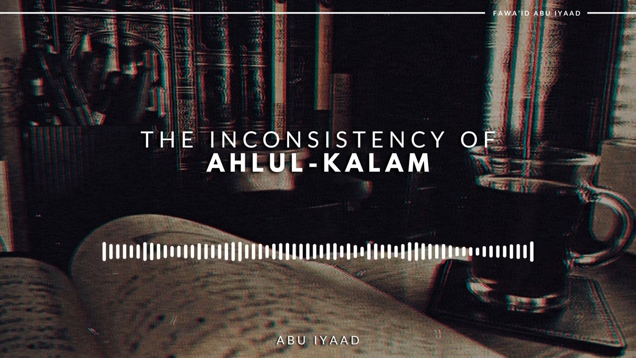 Inconsistency of Ahlul-Kalam | Abu Iyaad
