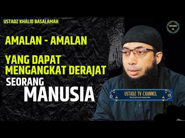 Amalan Amalan Yang Dapat Mengangkat Derajat Manusia - Ustadz Khalid Basalamah class=