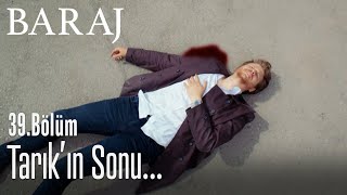 Tarık'ın sonu... - Baraj 39. Bölüm