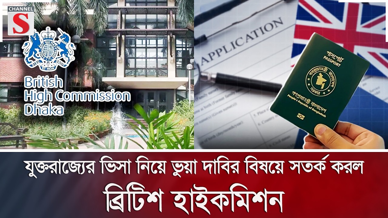 যুক্তরাজ্যের ভিসা নিয়ে ভুয়া দাবির বিষয়ে সতর্ক করল ব্রিটিশ হাইকমিশন | Channel S News