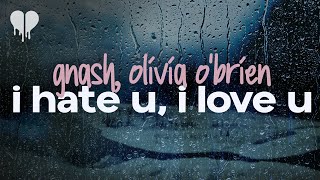 gnash, olivia o'brien - i hate u, i love u (lyrics)