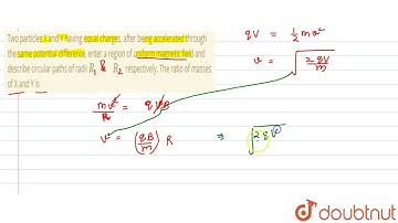 Two particles X and Y having equal charges, after being accelerated through the same potential d...