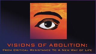 Visions Of Abolition: From Critical Resistance To A New Way Of Life