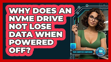 Why Does An NVMe Drive Not Lose Data When Powered Off? - Your Computer Companion
