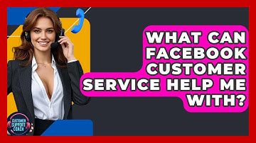 What Can Facebook Customer Service Help Me With? - Customer Support Coach