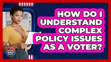 How Do I Understand Complex Policy Issues As A Voter? - First Time Voter Expert