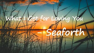 Seaforth – What I Get for Loving You Lyrics