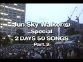 JUN SKY WALKER(S) - LIVE “2DAYS 50 SONGS” part.2