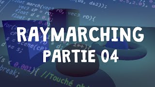 04 - Raymarching: Implémenter votre Raymarcher (Plans, Torus, Cylindres et Boites)