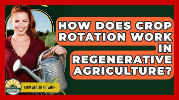 How Does Crop Rotation Work In Regenerative Agriculture? - Farm Wealth Network