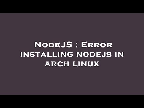 NodeJS : Error installing nodejs in arch linux