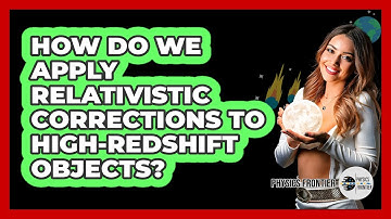 How Do We Apply Relativistic Corrections To High-redshift Objects? - Physics Frontier