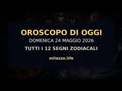 Video Oroscopo di oggi, domenica 24 maggio 2026: tutti i 12 segni zodiacali