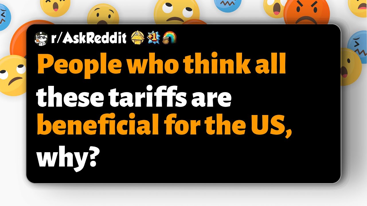 r/AskReddit | People who think all these tariffs are beneficial for the US, why?