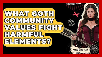 What Goth Community Values Fight Harmful Elements? - Goth Music Vault