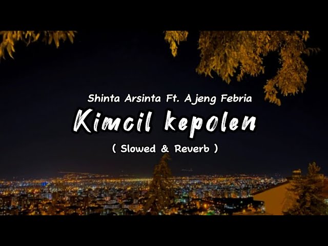 KIMCIL KEPOLEN - Shinta Arsinta Ft. Ajeng Febria ( Slowed u0026 Reverb ) class=
