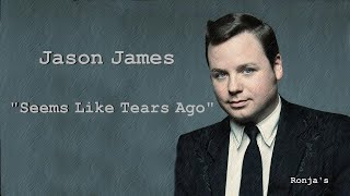 Jason James ~ &quot;Seems Like Tears Ago&quot;