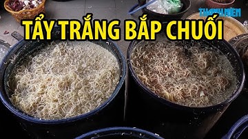 Tẩy trắng bắp chuối bằng hóa chất công nghiệp - QUÁ K.I.N.H K.H.Ủ.N.G