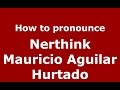 How to pronounce Nerthink Mauricio Aguilar Hurtado (Colombia)  - PronounceNames.com