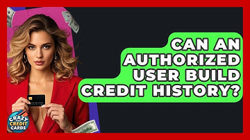 Can An Authorized User Build Credit History? - Crazy About Credit Cards
