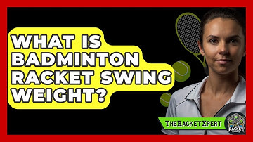 What Is Badminton Racket Swing Weight? - The Racket Xpert