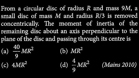 From a circular disc of radius R and mass 9M, a small disc of mass M and radius R/3 RT DTS 04 Q6