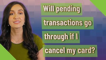 Will pending transactions go through if I cancel my card?