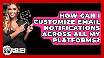 How Can I Customize Email Notifications Across All My Platforms? - TheEmailToolbox.com