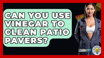 Can You Use Vinegar To Clean Patio Pavers? - LearnToDIY360.com
