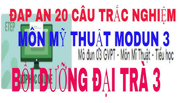 Đáp án 20 câu trắc nghiệm modun3 môn Mỹ thuật tiểu học