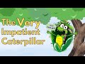 The very impatient caterpillar  kids book read aloud being patient