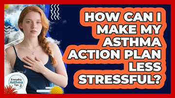 How Can I Make My Asthma Action Plan Less Stressful? - Everyday Asthma Tips