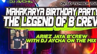 MAHAKARYA BIRTHDAY  PARTY THE LEGEND OF B'CREW  ARIEZ JAYA B'CREW  WHITH DJ AYCHA ON THE MIX