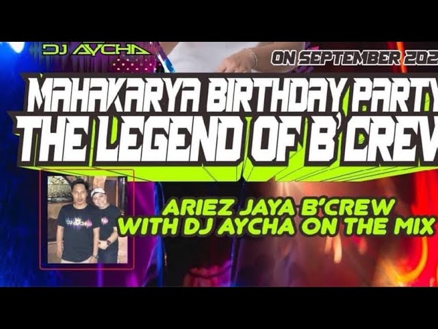 MAHAKARYA BIRTHDAY  PARTY THE LEGEND OF B'CREW  ARIEZ JAYA B'CREW  WHITH DJ AYCHA ON THE MIX class=