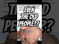 EVEN THE OLD PEOPLE??