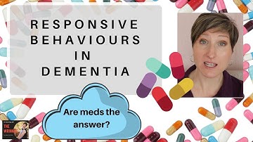Responsive Behaviours in Dementia - Are meds the answer?
