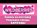 ЗАПИСЬ НА ПОСТАВКУ. УПАКОВКА ТОВАРА. БАРКОДЫ. Первая поставка Wildberries. Пошаговая инструкция