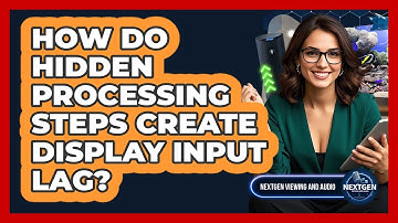 How Do Hidden Processing Steps Create Display Input Lag? - NextGen Viewing and Audio