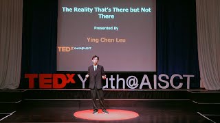 The Reality That's There But Not There | Ying Chen Leu | TEDxYouth@AISCT