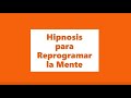 HIPNOSIS para REPROGRAMAR LA MENTE