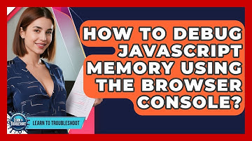 How To Debug JavaScript Memory Using The Browser Console? - Learn To Troubleshoot
