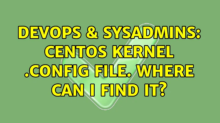 DevOps & SysAdmins: Centos kernel .config file. Where can I find it? (2 Solutions!!)