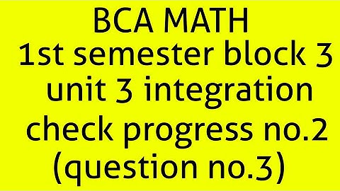 Bca math 1st semester block 3 unit 3 integration check progress no.2(question no.3)