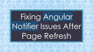 Fixing Angular Notifier Issues After Page Refresh