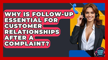 Why Is Follow-up Essential For Customer Relationships After A Complaint? - Customer Support Coach