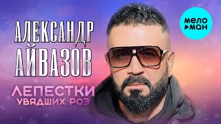 Александр Айвазов - Лепестки увядших роз (Single 2022)