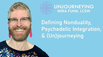 Defining Nonduality, Psychedelic Integration, & (Un)journeying | Unjourneying: Mira Funk, LCSW