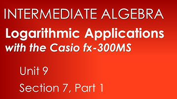 Logarithmic Applications with Casio fx-300MS - Intermediate Algebra Unit 9 Section 7