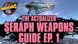 BORDERLANDS 2 | *Actualizer* Seraph Weapons Guide